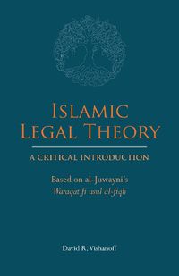 Cover image for Islamic Legal Theory: A Critical Introduction: Based on al-Juwayni's Waraqat fi usul al-fiqh