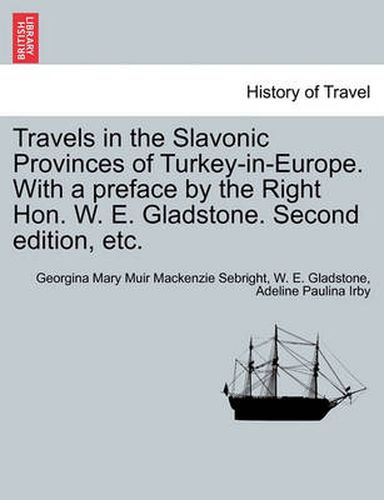 Cover image for Travels in the Slavonic Provinces of Turkey-In-Europe. with a Preface by the Right Hon. W. E. Gladstone. Vol. II. Second Edition, Etc.