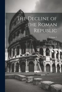 Cover image for The Decline of the Roman Republic; Volume 5