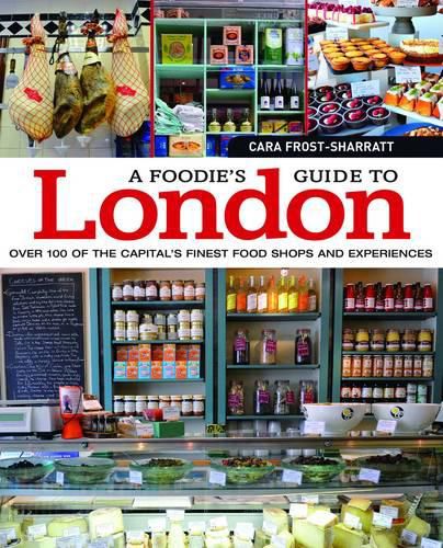 A Foodie's Guide to London: Over 100 of the Capital's Finest Food Shops and Experiences