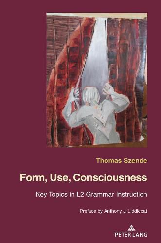 Cover image for Form, Use, Consciousness: Key topics in L2 grammar instruction With a Preface by Anthony J. Liddicoat (Professor of Applied Linguistics, University of Warwick)