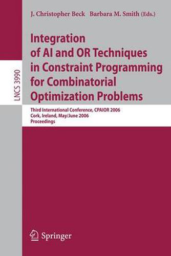 Integration of AI and OR Techniques in Constraint Programming for Combinatorial Optimization Problems: Third International Conference, CPAIOR 2006, Cork, Ireland, May 31 - June 2, 2006, Proceedings