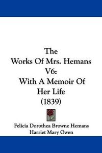 Cover image for The Works Of Mrs. Hemans V6: With A Memoir Of Her Life (1839)