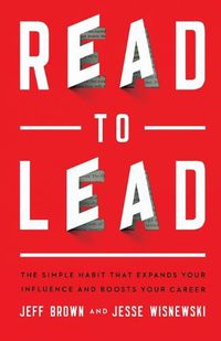 Cover image for Read to Lead - The Simple Habit That Expands Your Influence and Boosts Your Career