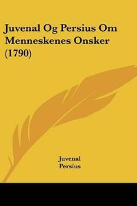 Cover image for Juvenal Og Persius Om Menneskenes Onsker (1790)