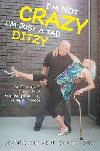 Cover image for I'm Not Crazy (I'm Just a Tad Ditzy): An Odyssey to Diagnosis of Relapsing-Remitting Multiple Sclerosis