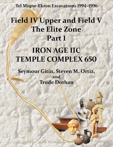 Cover image for Tel Miqne 10/1: Tel Miqne-Ekron Excavations 1994-1996, Field IV Upper and Field V, The Elite Zone Part 1: Iron Age IIC Temple Complex 650