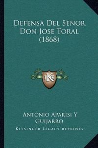 Cover image for Defensa del Senor Don Jose Toral (1868)