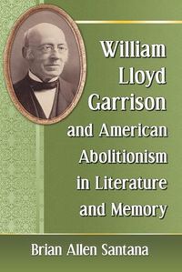 Cover image for William Lloyd Garrison and American Abolitionism in Literature and Memory