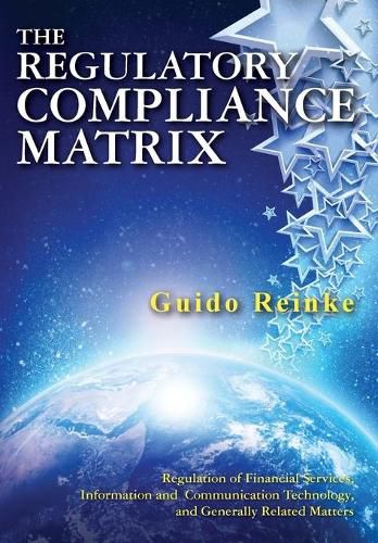 Cover image for The Regulatory Compliance Matrix: Regulation of Financial Services, Information and Communication Technology, and Generally Related Matters