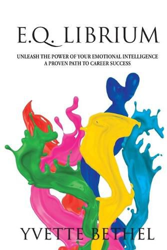 Cover image for E.Q. Librium Unleash the Power of Your Emotional Intelligence: A Proven Path to Career Success