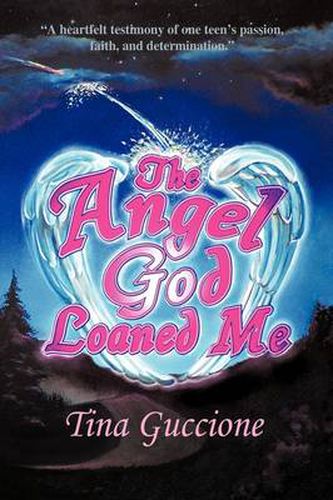 Cover image for The Angel God Loaned Me: A Heartfelt Testimony of One Teen's Passion, Faith, and Determination