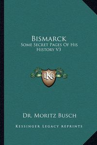 Cover image for Bismarck: Some Secret Pages of His History V3