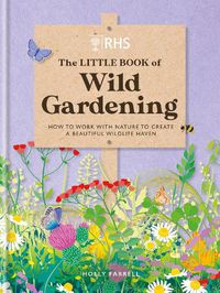Cover image for RHS The Little Book of Wild Gardening: How to work with nature to create a beautiful wildlife haven