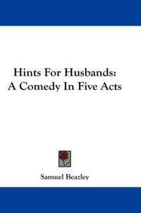 Cover image for Hints for Husbands: A Comedy in Five Acts