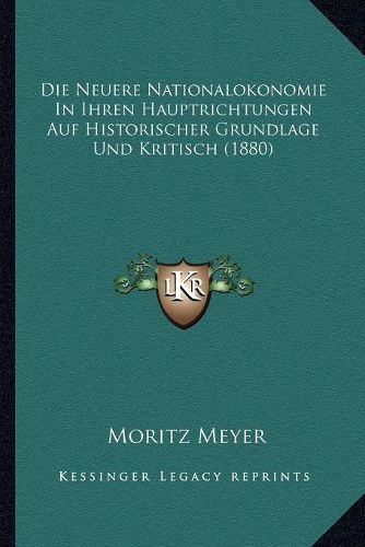 Cover image for Die Neuere Nationalokonomie in Ihren Hauptrichtungen Auf Historischer Grundlage Und Kritisch (1880)