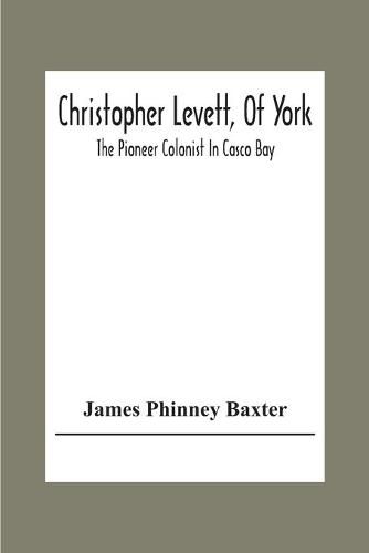 Christopher Levett, Of York; The Pioneer Colonist In Casco Bay