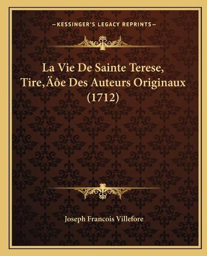 Cover image for La Vie de Sainte Terese, Tirea Acentsacentsa A-Acentsa Acentse Des Auteurs Originaux (1712)