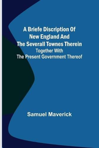 Cover image for A briefe discription of New England and the severall townes therein; Together with the present government thereof