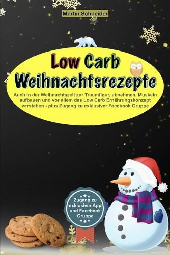 Cover image for Low Carb Weihnachtsrezepte: Auch in der Weihnachtszeit zur Traumfigur, abnehmen, Muskeln aufbauen und vor allem das Low Carb Ernahrungskonzept verstehen - plus Zugang zu exklusiver Facebook Gruppe