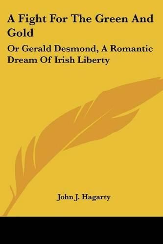 Cover image for A Fight for the Green and Gold: Or Gerald Desmond, a Romantic Dream of Irish Liberty