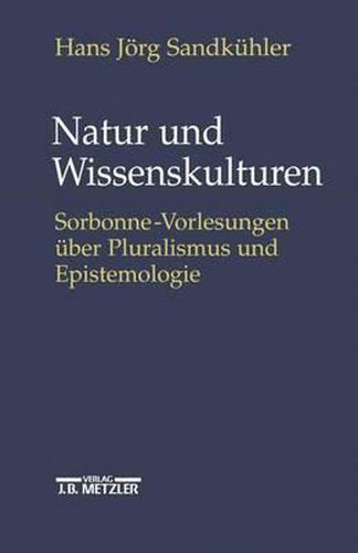 Natur und Wissenskulturen: Sorbonne-Vorlesungen uber Pluralismus und Epistemologie