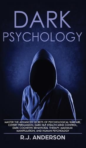 Cover image for Dark Psychology: Master the Advanced Secrets of Psychological Warfare, Covert Persuasion, Dark NLP, Stealth Mind Control, Dark Cognitive Behavioral Therapy, Maximum Manipulation, and Human Psychology