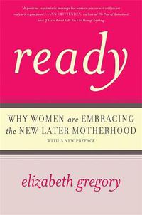 Cover image for Ready: Why Women Are Embracing the New Later Motherhood