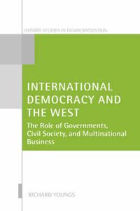 Cover image for International Democracy and the West: The Roles of Governments, Civil Society, and Multinational Business