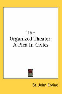 Cover image for The Organized Theater: A Plea In Civics