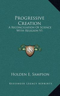 Cover image for Progressive Creation: A Reconciliation of Science with Religion V1