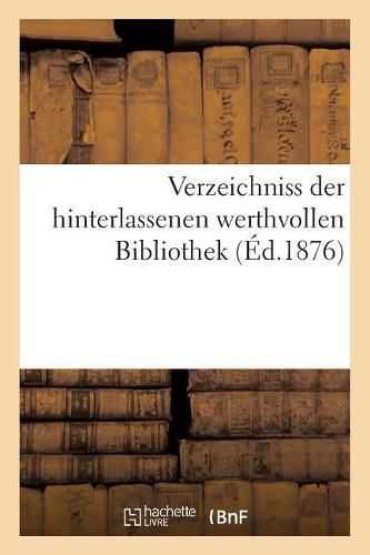 Cover image for Verzeichniss Der Hinterlassenen Werthvollen Bibliothek