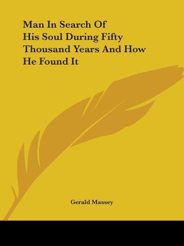 Cover image for Man in Search of His Soul During Fifty Thousand Years and How He Found It