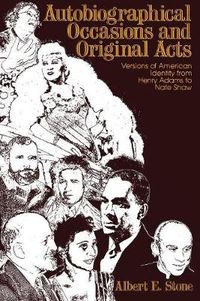 Cover image for Autobiographical Occasions and Original Acts: Versions of American Identity From Henry Adams to Nate Shaw