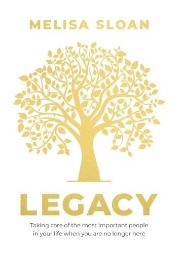 Cover image for Legacy: Taking care of the most important people in your life when you: Are No Longer Here