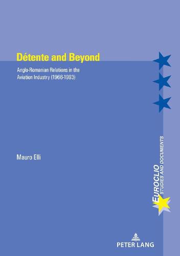 Cover image for Detente and Beyond: Anglo-Romanian Relations in the Aviation Industry (1966-1993)