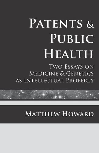 Cover image for Patents and Public Health: Two Essays on Medicine & Genetics as Intellectual Property