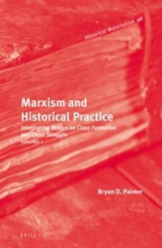 Marxism and Historical Practice (Vol. I): Interpretive Essays on Class Formation and Class Struggle. Volume I