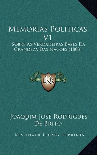 Cover image for Memorias Politicas V1: Sobre as Verdadeiras Bases Da Grandeza Das Nacoes (1803)