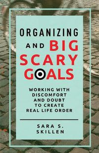 Cover image for Organizing and Big Scary Goals: Working With Discomfort and Doubt To Create Real Life Order