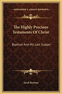 Cover image for The Highly Precious Testaments of Christ: Baptism and His Last Supper