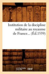 Cover image for Institution de la Discipline Militaire Au Royaume de France (Ed.1559)