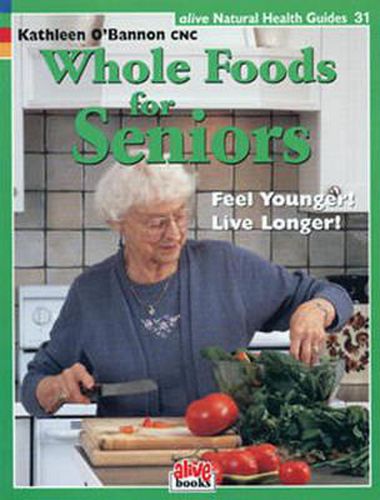 Cover image for Whole Foods for Seniors: Feel Younger! Live Longer!