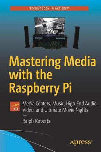 Cover image for Mastering Media with the Raspberry Pi: Media Centers, Music, High End Audio, Video, and Ultimate Movie Nights