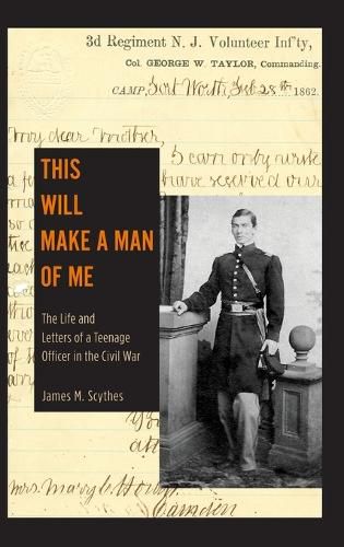 Cover image for This Will Make a Man of Me: The Life and Letters of a Teenage Officer in the Civil War