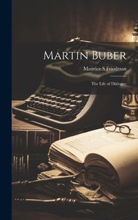 Cover image for Martin Buber; the Life of Dialogue