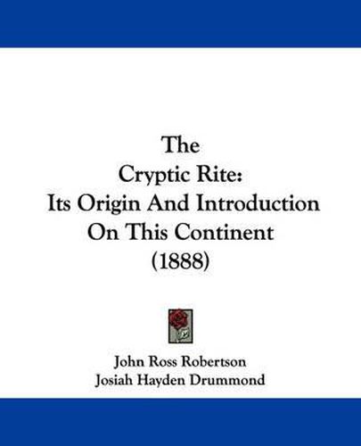 Cover image for The Cryptic Rite: Its Origin and Introduction on This Continent (1888)