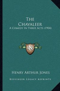 Cover image for The Chavaleer: A Comedy in Three Acts (1904)