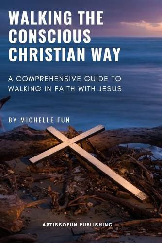 Cover image for Walking the Conscious Christian Way: A Comprehensive Guide to Walking in Faith with Jesus