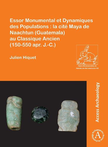 Cover image for Essor Monumental et Dynamiques des Populations : la cite Maya de Naachtun (Guatemala) au Classique Ancien (150-550 apr. J.-C.)